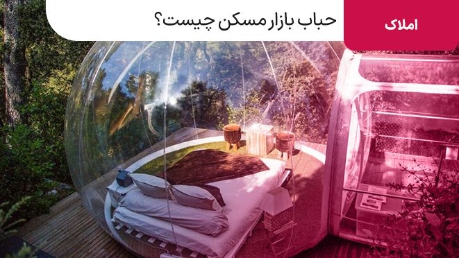 حباب بازار مسکن چیست و آیا مسکن در حال حاضر حباب دارد؟