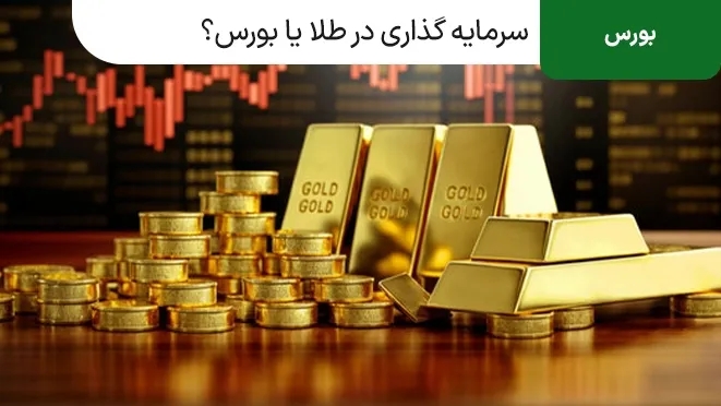 سرمایه گذاری در طلا یا بورس؟ کدام سود بیشتری دارد؟